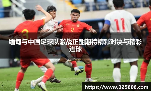 缅甸与中国足球队激战正酣期待精彩对决与精彩进球