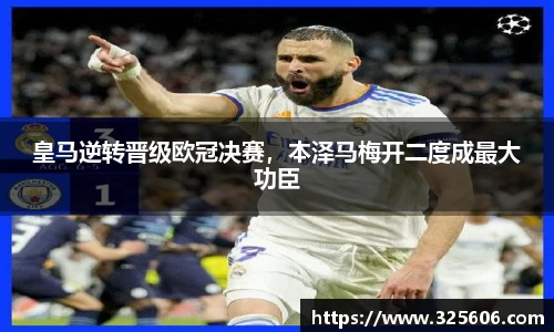 皇马逆转晋级欧冠决赛，本泽马梅开二度成最大功臣