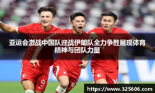 亚运会激战中国队迎战伊朗队全力争胜展现体育精神与团队力量