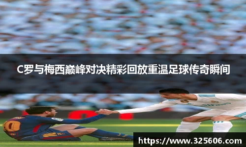 C罗与梅西巅峰对决精彩回放重温足球传奇瞬间