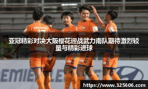 亚冠精彩对决大阪樱花迎战武力南队期待激烈较量与精彩进球