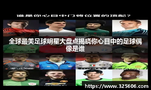 全球最美足球明星大盘点揭晓你心目中的足球偶像是谁