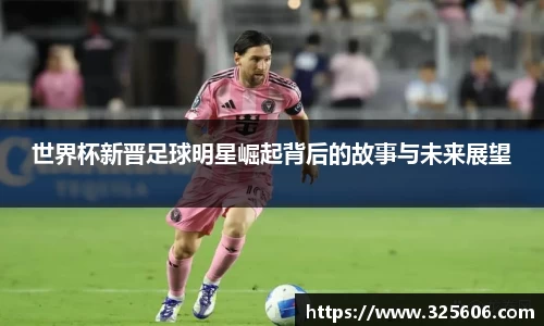 世界杯新晋足球明星崛起背后的故事与未来展望